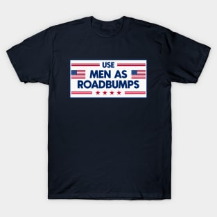 Use Men As Roadbumps - Funny Anti Men Bumper T-Shirt